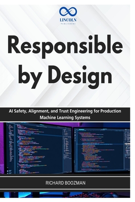 Responsible by Design: AI Safety, Alignment, and Trust Engineering for Production Machine Learning Systems - Boozman, Richard