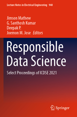 Responsible Data Science: Select Proceedings of ICDSE 2021 - Mathew, Jimson (Editor), and Santhosh Kumar, G. (Editor), and P., Deepak (Editor)