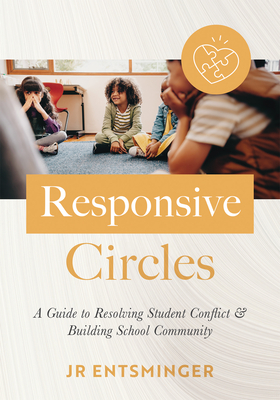Responsive Circles: A Guide to Resolving Student Conflict and Building School Community (a Step-By-Step Guide to Restorative Classroom Management) - Entsminger, Jr