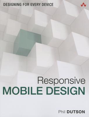 Responsive Mobile Design: Designing for Every Device - Dutson, Phil