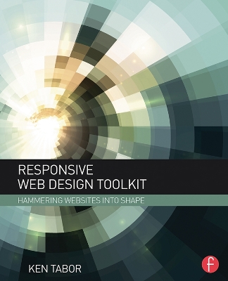 Responsive Web Design Toolkit: Hammering Websites Into Shape - Tabor, Ken