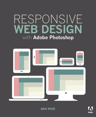 Responsive Web Design with Adobe Photoshop - Rose, Dan