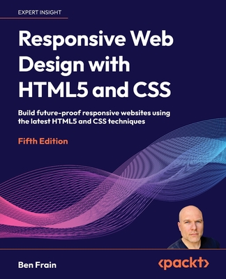 Responsive Web Design with HTML5 and CSS: Build future-proof responsive websites using the latest HTML5 and CSS techniques - Frain, Ben