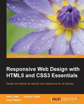 Responsive Web Design with HTML5 and CSS3 Essentials: Design and deliver an optimal user experience for all devices - Libby, Alex, and Gupta, Gaurav, and Talesra, Asoj