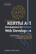 RESTful API Development for Modern Web Developers: A Practical Guide to Designing, Building, Securing, and Consuming APIs with REST, GraphQL, JSON, Node.js, and Real-World Applications