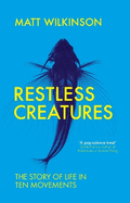 Restless Creatures: The Story of Life in Ten Movements
