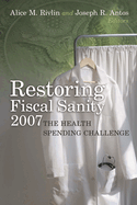 Restoring Fiscal Sanity 2007: The Health Spending Challenge