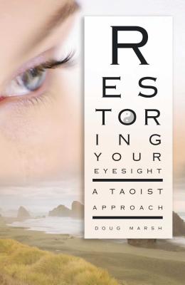 Restoring Your Eyesight: A Taoist Approach - Marsh, Doug, and Quackenbush, Thomas R (Foreword by)