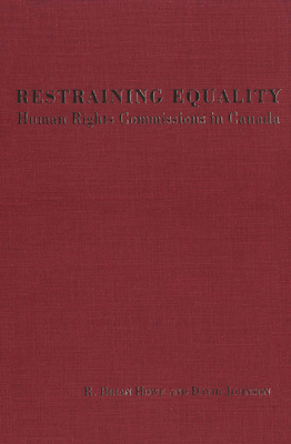Restraining Equality: Human Rights Commissions in Canada - Howe, R Brian, and Johnson, David