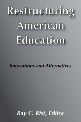 Restructuring American Education: Innovations and Alternatives - Rist, Ray (Editor)
