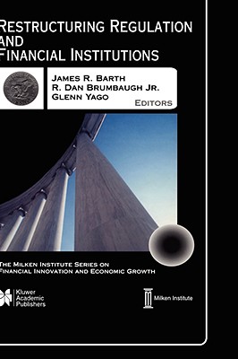 Restructuring Regulation and Financial Institutions - Barth, James R (Editor), and Brumbaugh, R Dan (Editor), and Yago, Glenn (Editor)