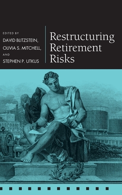Restructuring Retirement Risks - Blitzstein, David (Editor), and Mitchell, Olivia S (Editor), and Utkus, Stephen P (Editor)