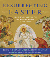 Resurrecting Easter: How the West Lost and the East Kept the Original Easter Vision