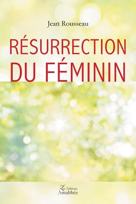 Resurrection Du Feminin - Rousseau, Jean