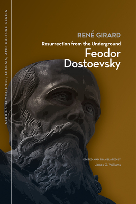 Resurrection from the Underground: Feodor Dostoevsky - Girard, Ren�, and Williams, James, Dr. (Translated by)