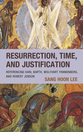 Resurrection, Time, and Justification: Referencing Karl Barth, Wolfhart Pannenberg, and Robert Jenson