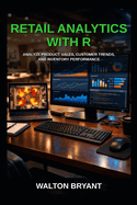 Retail Analytics with R: Analyze Product Sales, Customer Trends, and Inventory Performance