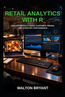 Retail Analytics with R: Analyze Product Sales, Customer Trends, and Inventory Performance - Bryant, Walton