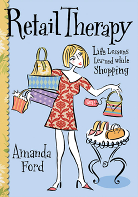 Retail Therapy: Life Lessons Learned While Shopping - Ford, Amanda