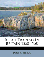 Retail Trading in Britain 1850 1950