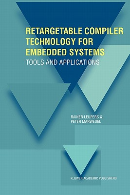 Retargetable Compiler Technology for Embedded Systems: Tools and Applications - Leupers, Rainer, and Marwedel, Peter