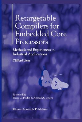 Retargetable Compilers for Embedded Core Processors: Methods and Experiences in Industrial Applications - Liem, Clifford