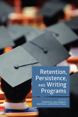 Retention, Persistence, and Writing Programs - Ruecker, Todd (Editor), and Shepherd, Dawn (Editor), and Estrem, Heidi (Editor)
