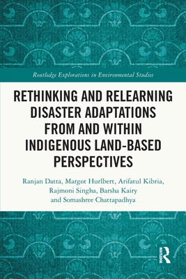 Rethinking and Relearning Disaster Adaptations from and within Indigenous Land-Based Perspectives - Datta, Ranjan, and Hurlbert, Margot, and Kibria, Arifatul