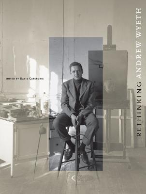 Rethinking Andrew Wyeth - Cateforis, David (Editor), and Corn, Wanda (Contributions by), and Nemerov, Alexander (Contributions by)