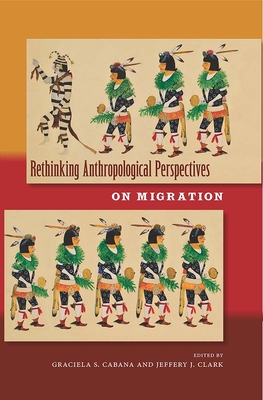 Rethinking Anthropological Perspectives on Migration - Cabana, Graciela S (Editor), and Clark, Jeffery J (Editor)