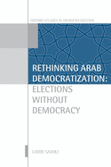 Rethinking Arab Democratization: Elections Without Democracy