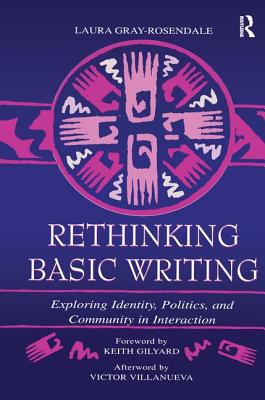 Rethinking Basic Writing: Exploring Identity, Politics, and Community in interaction - Gray-Rosendale, Laura