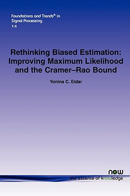 Rethinking Biased Estimation: Improving Maximum Likelihood and the Cramer-Rao Bound - Eldar, Yonina C