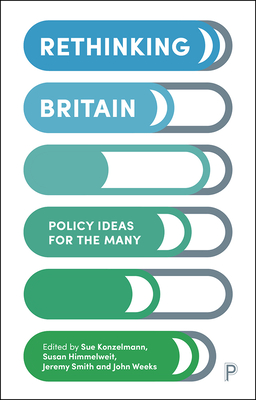 Rethinking Britain: Policy Ideas for the Many - Allen, Patrick (Foreword by), and Green, Francis (Contributions by), and Lethbridge, Jane (Contributions by)