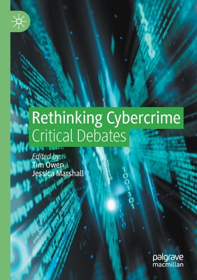 Rethinking Cybercrime: Critical Debates - Owen, Tim (Editor), and Marshall, Jessica (Editor)