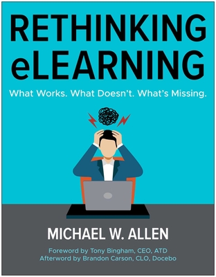 Rethinking Elearning: What Works. What Doesn't. What's Missing. - Allen, Michael W