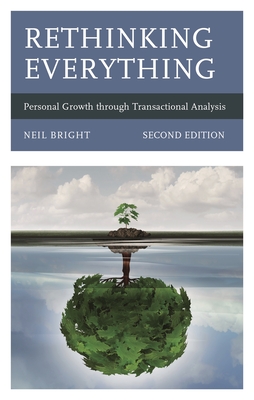 Rethinking Everything: Personal Growth Through Transactional Analysis - Bright, Neil