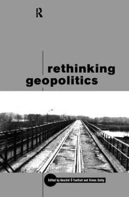 Rethinking Geopolitics - Dalby, Simon (Editor), and Tuathail, Gearoid O U (Editor)