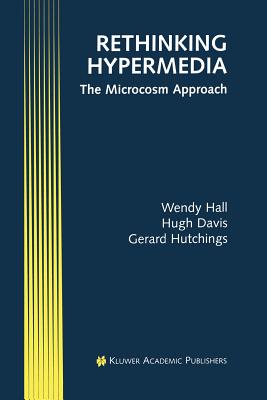 Rethinking Hypermedia: The Microcosm Approach - Hall, Wendy, and Davis, Hugh, and Hutchings, Gerard