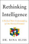 Rethinking Intelligence: A Radical New Understanding of Our Human Potential