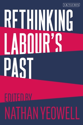 Rethinking Labour's Past - Yeowell, Nathan (Editor)