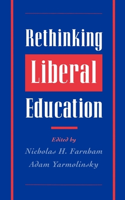 Rethinking Liberal Education - Farnham, Nicholas H (Editor), and Yarmolinsky, Adam (Editor)