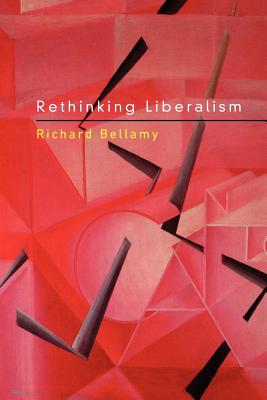Rethinking Liberalism - Bellamy, Richard