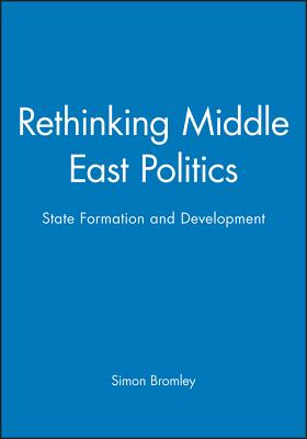 Rethinking Middle East Politics: State Formation and Development - Bromley, Simon