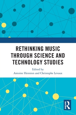 Rethinking Music Through Science and Technology Studies - Hennion, Antoine (Editor), and Levaux, Christophe (Editor)