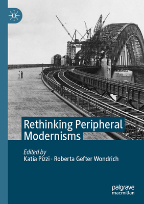 Rethinking Peripheral Modernisms - Pizzi, Katia (Editor), and Gefter Wondrich, Roberta (Editor)