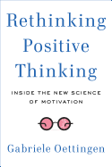 Rethinking Positive Thinking: Inside the New Science of Motivation