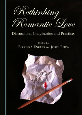 Rethinking Romantic Love: Discussions, Imaginaries and Practices - Enguix, Begonya (Editor), and Roca, Jordi