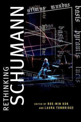 Rethinking Schumann - Kok, Roe-Min (Editor), and Tunbridge, Laura (Editor)