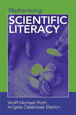 Rethinking Scientific Literacy - Roth, Wolff-Michael, and Barton, Angela Calabrese